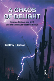 A Chaos of Delight (Science, Religion and Myth and the Shaping of Western Thought) - 9781845530198 by Geoffrey Dobson, 9781845530198