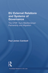 EU External Relations and Systems of Governance (The CFSP, Euro-Mediterranean Partnership and Migration) - 9780415685603 by Paul James Cardwell, 9780415685603