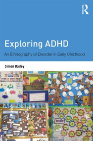 Exploring ADHD (An ethnography of disorder in early childhood) - 9780415525824 by Simon Bailey, 9780415525824