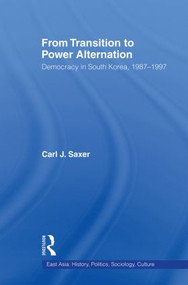 From Transition to Power Alternation (Democracy in South Korea, 1987-1997) by Carl Saxer, 9780415864923