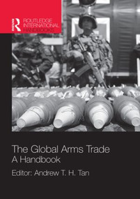 The Global Arms Trade (A Handbook) by Andrew T. H. Tan, 9781857437973
