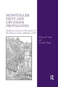 Hospitaller Piety and Crusader Propaganda (Guillaume Caoursin's Description of the Ottoman Siege of Rhodes, 1480) - 9780367882402 by Theresa M. Vann, Donald J. Kagay, 9780367882402
