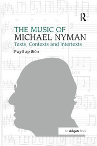 The Music of Michael Nyman (Texts, Contexts and Intertexts) - 9781138267459 by Pwyll ap Siôn, 9781138267459