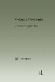 Origins of Predicates (Evidence from Plains Cree) - 9781138994690 by Tomio Hirose, 9781138994690
