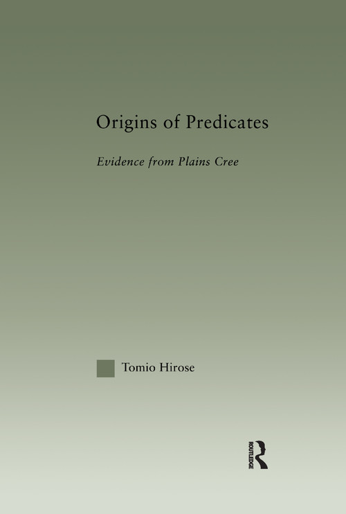 Origins of Predicates (Evidence from Plains Cree) - 9781138994690 by Tomio Hirose, 9781138994690