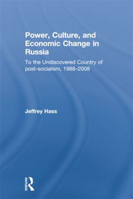 Power, Culture, and Economic Change in Russia (To the undiscovered country of post-socialism, 1988-2008) by Jeffrey Hass, 9781138019850