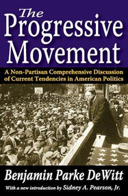 The Progressive Movement (A Non-Partisan Comprehensive Discussion of Current Tendencies in American Politics) - 9781412849623 by Benjamin Parke DeWitt, 9781412849623
