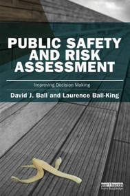 Public Safety and Risk Assessment (Improving Decision Making) - 9781849713818 by David J. Ball, Laurence Ball-King, 9781849713818