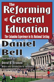 The Reforming of General Education (The Columbia Experience in Its National Setting) - 9781412811132 by Daniel Bell, 9781412811132