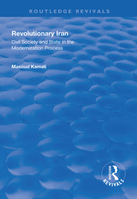Revolutionary Iran (Civil Society and State in the Modernization Process) - 9781138330924 by Masoud Kamali, 9781138330924