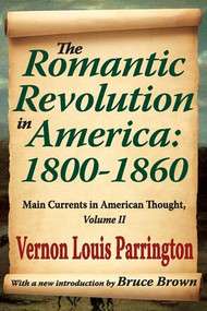 The Romantic Revolution in America: 1800-1860 (Main Currents in American Thought) - 9781412845991 by Vernon Louis Parrington, 9781412845991