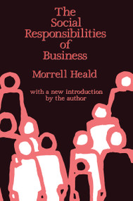The Social Responsibilities of Business (Company and Community, 1900-1960) by Morrell Heald, 9781412804806