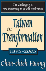 Taiwan in Transformation 1895-2005 (The Challenge of a New Democracy to an Old Civilization) - 9781412807272 by Chun-chieh Huang, 9781412807272