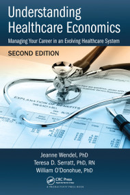 Understanding Healthcare Economics (Managing Your Career in an Evolving Healthcare System, Second Edition) - 9781032095974 by Jeanne Wendel, PHD, Teresa D. Serratt, PHD, RN, William O'Donohue, PHD, 9781032095974
