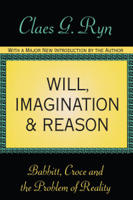 Will, Imagination, and Reason (Babbitt, Croce and the Problem of Reality) - 9781560009184 by Claes G. Ryn, 9781560009184