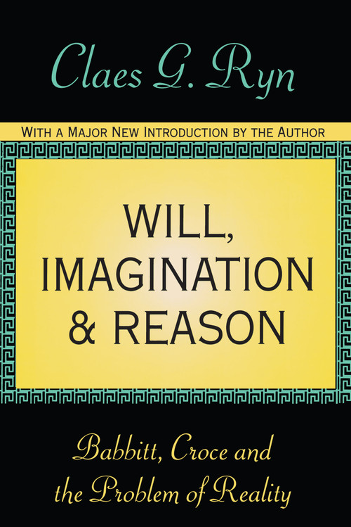 Will, Imagination, and Reason (Babbitt, Croce and the Problem of Reality) - 9781560009184 by Claes G. Ryn, 9781560009184