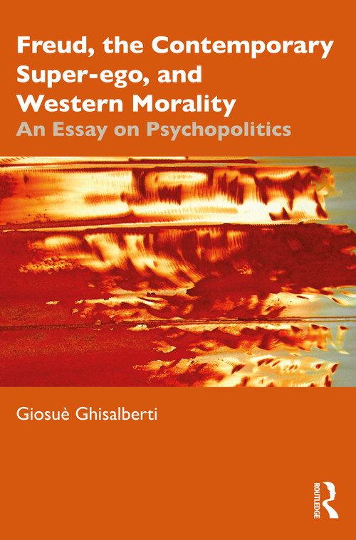 Freud, the Contemporary Super-ego, and Western Morality (An Essay on Psychopolitics) by Giosuè Ghisalberti, 9781032532127