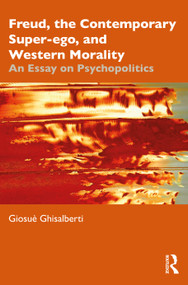 Freud, the Contemporary Super-ego, and Western Morality (An Essay on Psychopolitics) by Giosuè Ghisalberti, 9781032532127