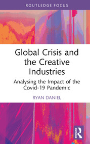 Global Crisis and the Creative Industries (Analysing the Impact of the Covid-19 Pandemic) by Ryan Daniel, 9781032562438
