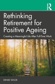 Rethinking Retirement for Positive Ageing (Creating a Meaningful Life After Full-Time Work) - 9781032448473 by Denise Taylor, 9781032448473