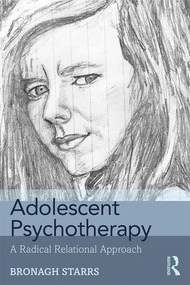 Adolescent Psychotherapy (A Radical Relational Approach) - 9781138624290 by Bronagh Starrs, 9781138624290