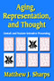 Aging, Representation, and Thought (Gestalt and Feature-Intensive Processing) by Matthew Sharps, 9781412847612
