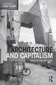 Architecture and Capitalism (1845 to the Present) by Peggy Deamer, 9780415534888