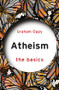 Atheism: The Basics by Graham Oppy, 9781138506961