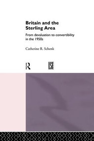 Britain and the Sterling Area (From Devaluation to Convertibility in the 1950s) by Dr Catherine Schenk, 9781138865792