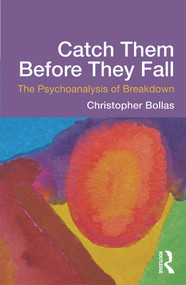 Catch Them Before They Fall: The Psychoanalysis of Breakdown - 9780415637206 by Christopher Bollas, 9780415637206