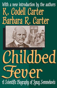 Childbed Fever (A Scientific Biography of Ignaz Semmelweis) - 9781412804677 by K. Codell Carter, Barbara R. Carter, 9781412804677