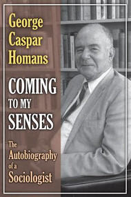 Coming to My Senses (The Autobiography of a Sociologist) - 9781412851527 by George Caspar Homans, 9781412851527
