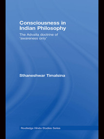 Consciousness in Indian Philosophy (The Advaita Doctrine of ‘Awareness Only') by Sthaneshwar Timalsina, 9780415762236