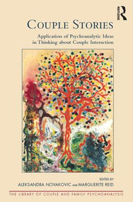 Couple Stories (Application of Psychoanalytic Ideas in Thinking about Couple Interaction) by Aleksandra Novakovic, Marguerite Reid, 9781782206088