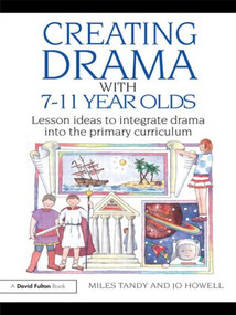 Creating Drama with 7-11 Year Olds (Lesson Ideas to Integrate Drama into the Primary Curriculum) - 9780415483506 by Miles Tandy, Jo Howell, 9780415483506