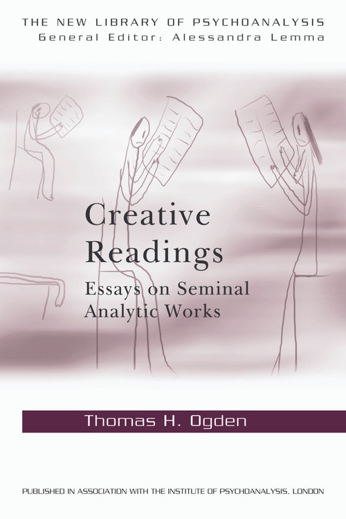 Creative Readings: Essays on Seminal Analytic Works by Thomas H Ogden, 9780415698337