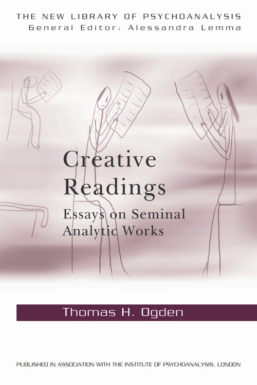 Creative Readings: Essays on Seminal Analytic Works by Thomas H Ogden, 9780415698337