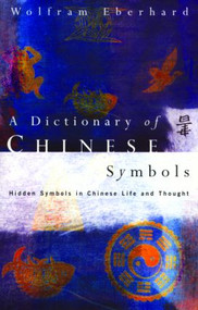 Dictionary of Chinese Symbols (Hidden Symbols in Chinese Life and Thought) - 9780415002288 by Wolfram Eberhard, 9780415002288