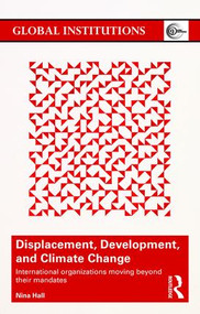 Displacement, Development, and Climate Change (International organizations moving beyond their mandates) - 9781138190542 by Nina Hall, 9781138190542