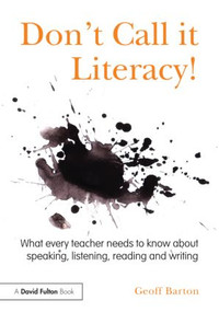 Don't Call it Literacy! (What every teacher needs to know about speaking, listening, reading and writing) - 9780415536035 by Geoff Barton, 9780415536035