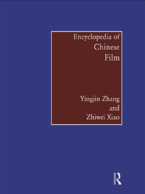 Encyclopedia of Chinese Film by Yingjin Zhang, Zhiwei Xiao, 9780415757027