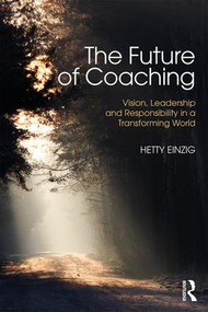 The Future of Coaching (Vision, Leadership and Responsibility in a Transforming World) - 9781138829336 by Hetty Einzig, 9781138829336