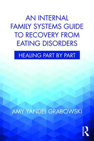 An Internal Family Systems Guide to Recovery from Eating Disorders (Healing Part by Part) - 9781138745223 by Amy Yandel Grabowski, 9781138745223