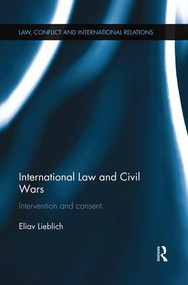 International Law and Civil Wars (Intervention and Consent) - 9781138819733 by Eliav Lieblich, 9781138819733