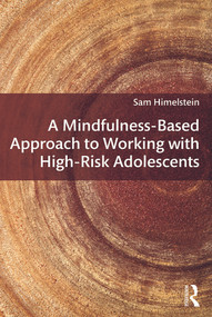 A Mindfulness-Based Approach to Working with High-Risk Adolescents - 9780415642453 by Sam Himelstein, 9780415642453