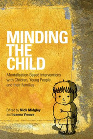 Minding the Child (Mentalization-Based Interventions with Children, Young People and their Families) - 9780415605250 by Nick Midgley, Ioanna Vrouva, 9780415605250
