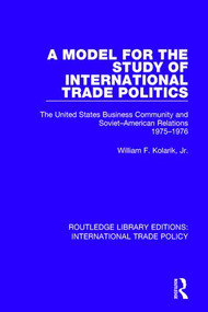 A Model for the Study of International Trade Politics (The United States Business Community and Soviet-American Relations 1975-1976) - 9781138306332 by William F. Kolarik, Jr., 9781138306332