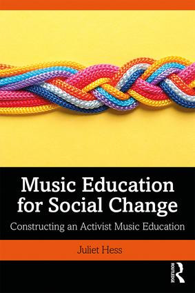 Music Education for Social Change (Constructing an Activist Music Education) - 9781138322530 by Juliet Hess, 9781138322530