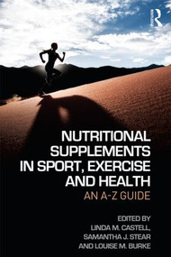 Nutritional Supplements in Sport, Exercise and Health (An A-Z Guide) by Linda M. Castell, Samantha J. Stear, Louise M. Burke, 9781138777644