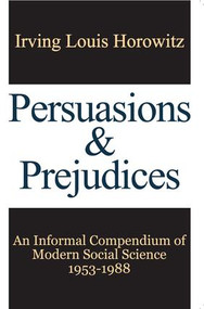Persuasions and Prejudices (An Informal Compendium of Modern Social Science, 1953-1988) - 9781412862899 by Irving Horowitz, 9781412862899